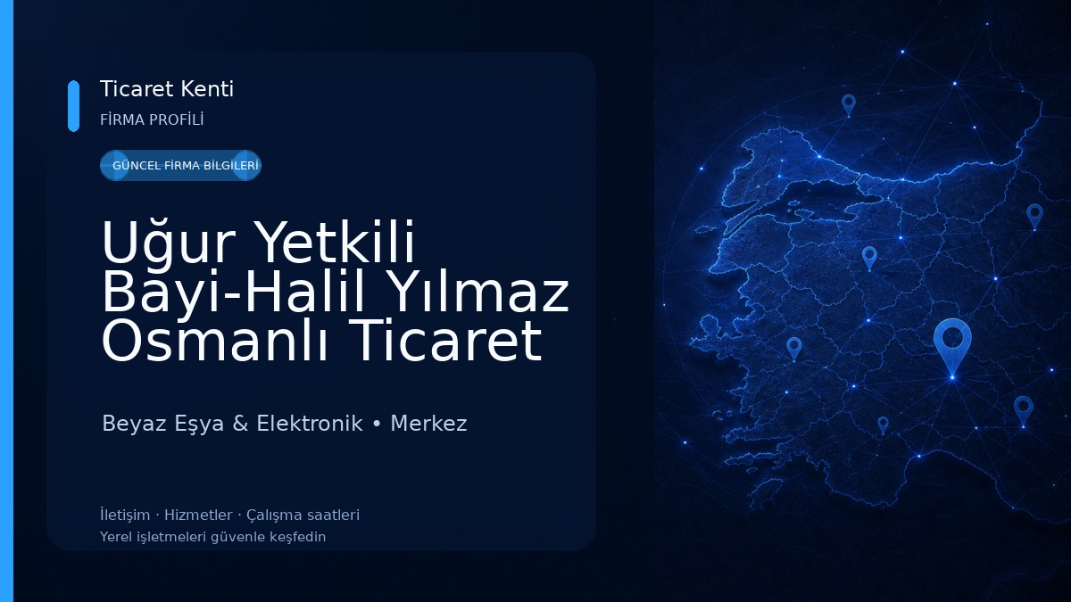 Uğur Yetkili Bayi-Halil Yılmaz Osmanlı Ticaret 